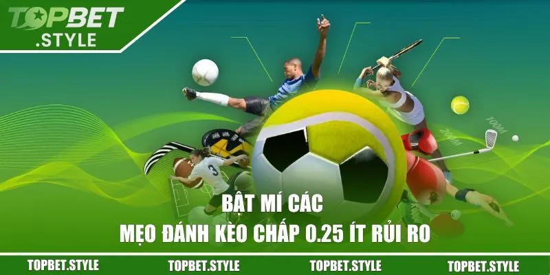 Bật mí các mẹo đánh kèo chấp 0.25 ít rủi ro