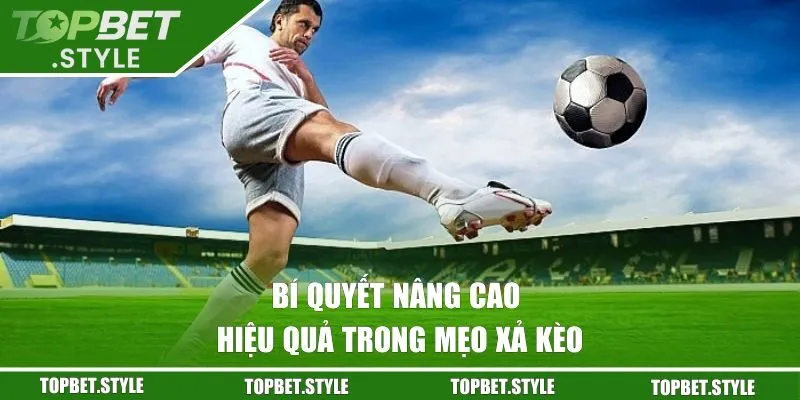 Bí quyết nâng cao hiệu quả trong mẹo xả kèo