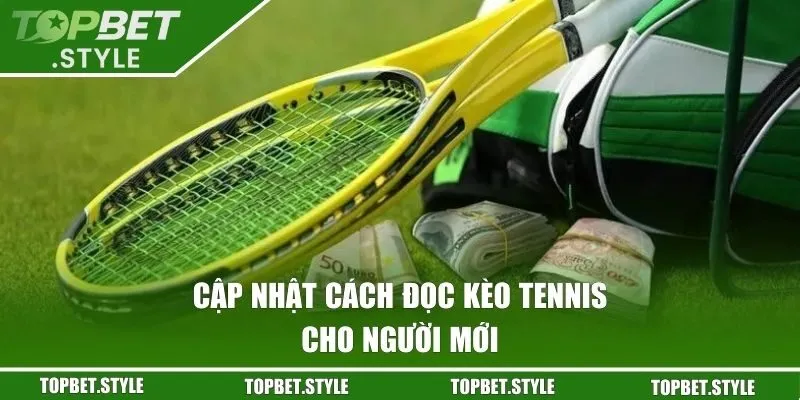 Cập nhật cách đọc kèo Tennis cho người mới
