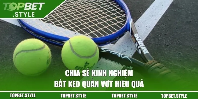 Chia sẻ kinh nghiệm bắt kèo quần vợt hiệu quả