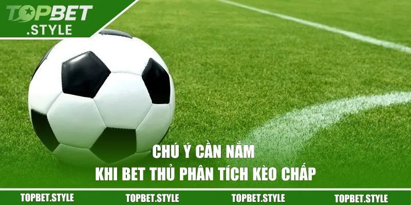 Chú ý cần nắm khi bet thủ phân tích kèo chấp