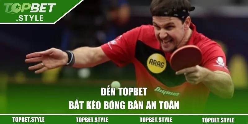 Đến TOPBET bắt kèo bóng bàn an toàn