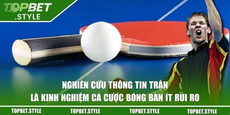 Nghiên cứu thông tin trận là kinh nghiệm cá cược bóng bàn ít rủi ro