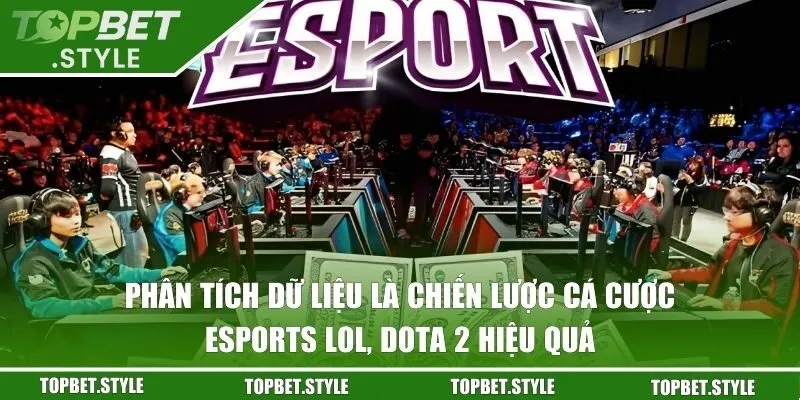 Phân tích dữ liệu là chiến lược cá cược eSports LOL, Dota 2 hiệu quả